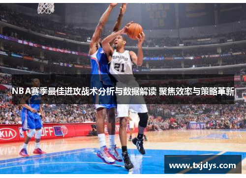 NBA赛季最佳进攻战术分析与数据解读 聚焦效率与策略革新