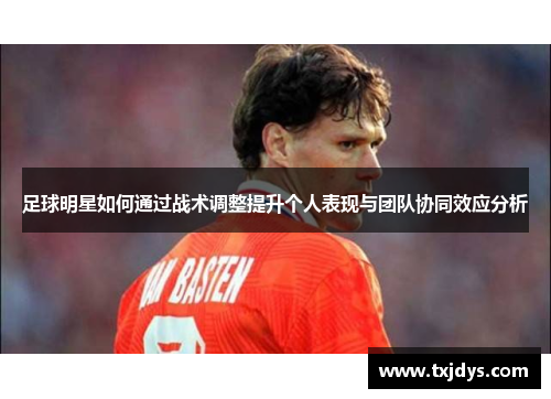 足球明星如何通过战术调整提升个人表现与团队协同效应分析