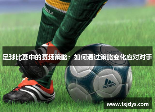 足球比赛中的赛场策略：如何通过策略变化应对对手